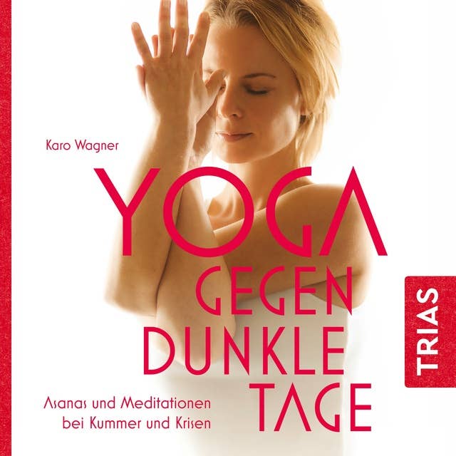 Yoga gegen dunkle Tage: Asanas und Meditationen bei Kummer und Krisen