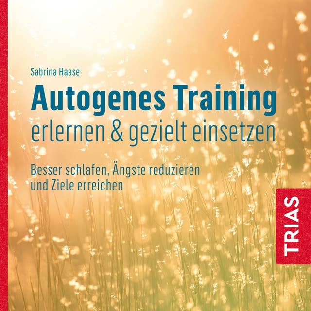 Autogenes Training erlernen & gezielt einsetzen (Hörbuch): Besser schlafen, Ängste reduzieren und Ziele erreichen