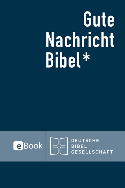 Gute Nachricht Bibel eBook: Durchgesehene Ausgabe 2018; mit den Spätschriften des Alten Testaments