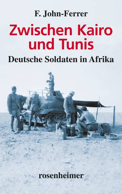 Zwischen Kairo und Tunis: Deutsche Soldaten in Afrika