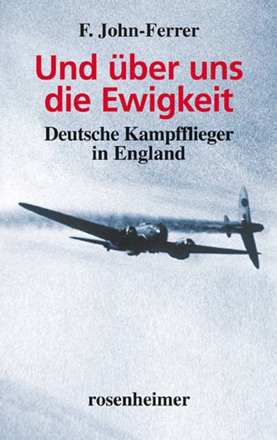 Und über uns die Ewigkeit: Deutsche Kampfflieger in England