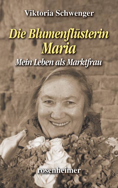 Die Blumenflüsterin Maria: Mein Leben als Marktfrau