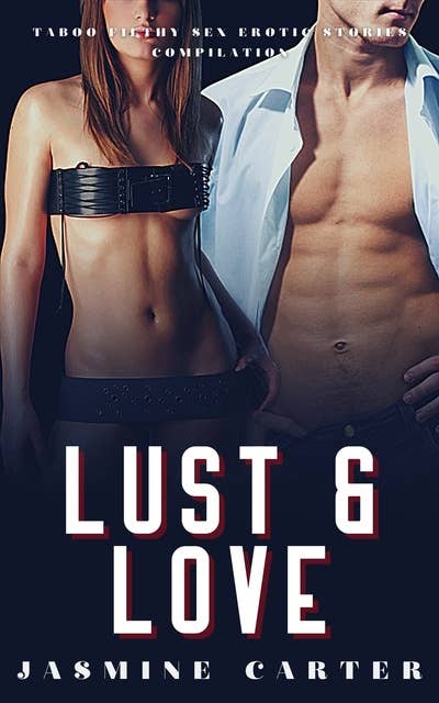 Lust & Love: Taboo Filthy Sex Erotic Stories Compilation