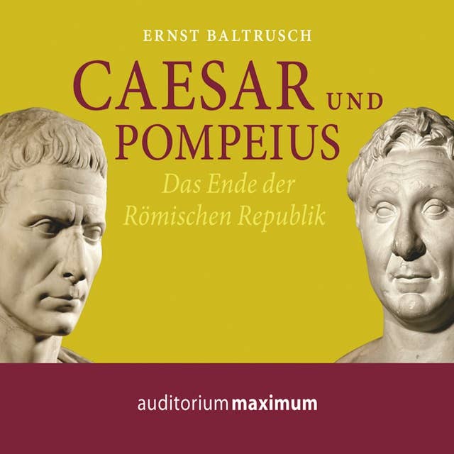 Caesar und Pompeius: Das Ende der Römischen Republik