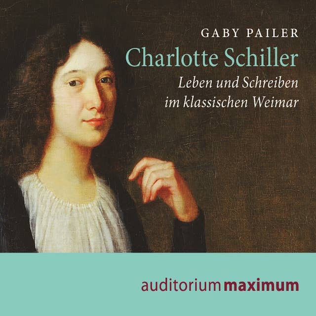 Charlotte Schiller - Leben und Schreiben im klassischen Weimar (Ungekürzt)
