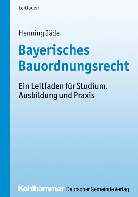 Bayerisches Bauordnungsrecht: Ein Leitfaden für Studium, Ausbildung und Praxis