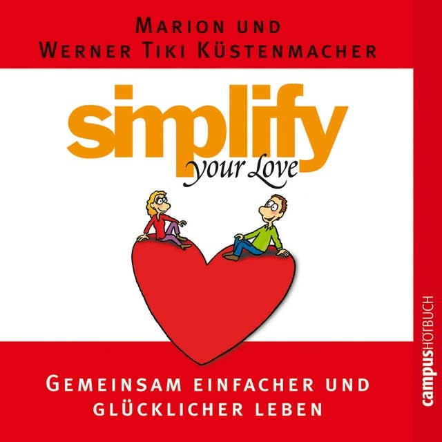 Simplify your love: Gemeinsam einfacher und glücklicher leben