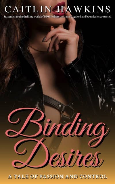 Binding Desires - 21 Stories A Tale of Passion and Control:: Surrendering to the thrilling world of BDSM where desires are ignited and boundaries are tested