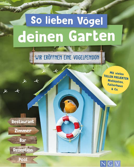 So lieben Vögel deinen Garten: Wir eröffnen eine Vogelpension. Mit vielen tollen Projekten: Nistkästen, Futterhaus & Co.