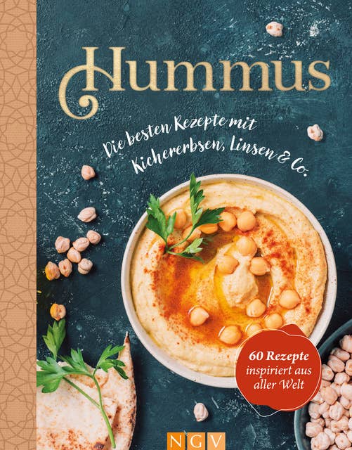 Hummus - Die besten Rezepte mit Kichererbsen, Linsen & Co: 60 Rezepte inspiriert aus aller Welt