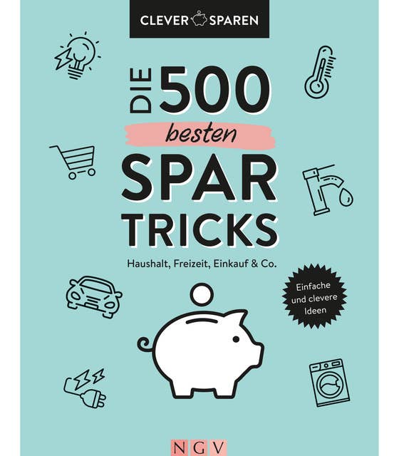Die 500 besten Spar-Tricks: Haushalt, Freizeit, Alltag & Co. Bares Geld sparen ohne zu verzichten