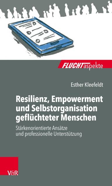 Resilienz, Empowerment und Selbstorganisation geflüchteter Menschen: Stärkenorientierte Ansätze und professionelle Unterstützung