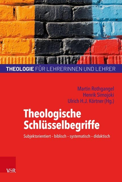 Theologische Schlüsselbegriffe: Subjektorientiert – biblisch – systematisch – didaktisch