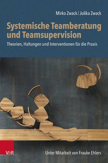 Systemische Teamberatung und Teamsupervision: Theorien, Haltungen und Interventionen für die Praxis