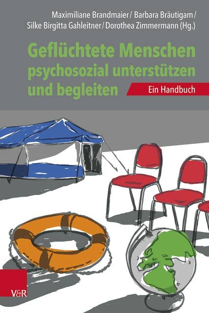 Geflüchtete Menschen psychosozial unterstützen und begleiten: Ein Handbuch