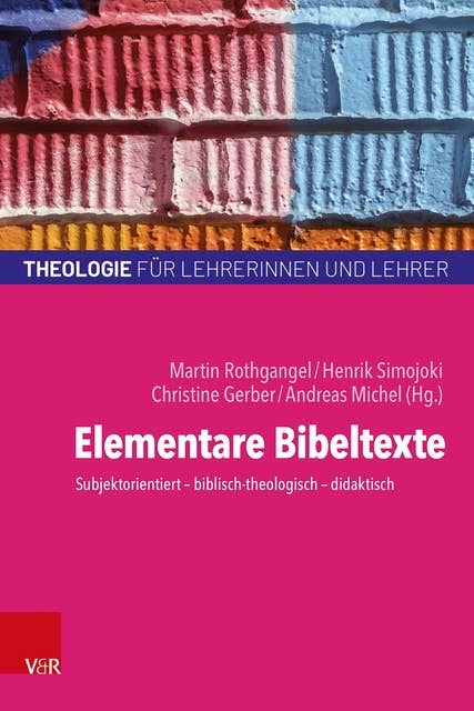 Elementare Bibeltexte: Subjektorientiert – biblisch-theologisch – didaktisch