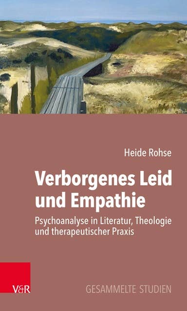 Verborgenes Leid und Empathie: Psychoanalyse in Literatur, Theologie und therapeutischer Praxis. Gesammelte Studien
