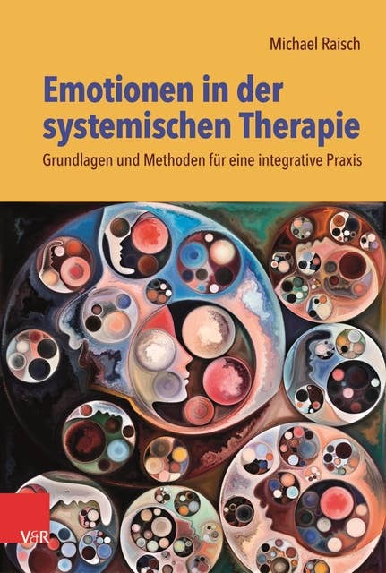 Emotionen in der systemischen Therapie: Grundlagen und Methoden für eine integrative Praxis