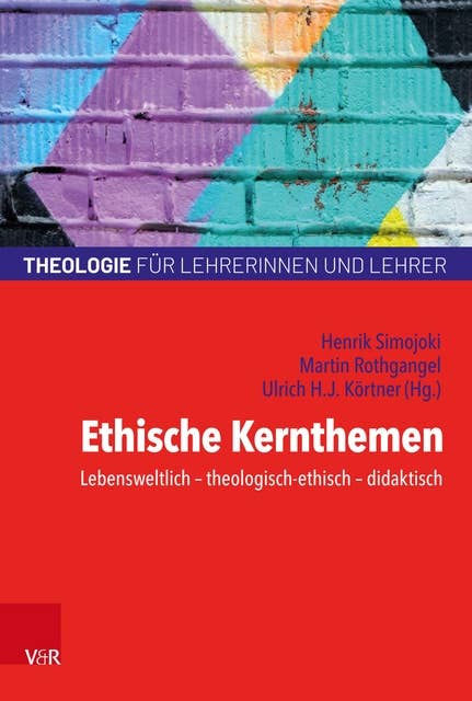 Ethische Kernthemen: Lebensweltlich – theologisch-ethisch – didaktisch