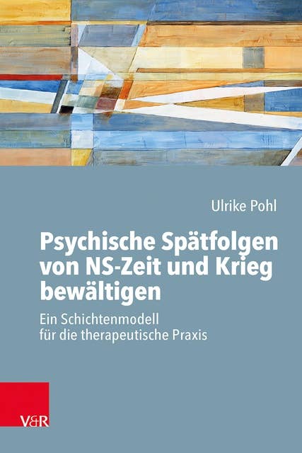 Psychische Spätfolgen von NS-Zeit und Krieg bewältigen: Ein Schichtenmodell für die therapeutische Praxis