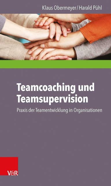 Teamcoaching und Teamsupervision: Praxis der Teamentwicklung in Organisationen