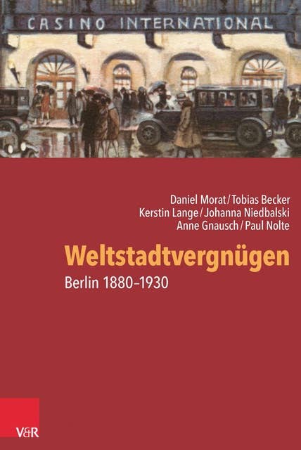 Weltstadtvergnügen: Berlin 1880–1930