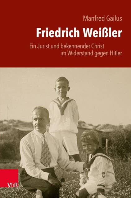 Friedrich Weißler: Ein Jurist und bekennender Christ im Widerstand gegen Hitler