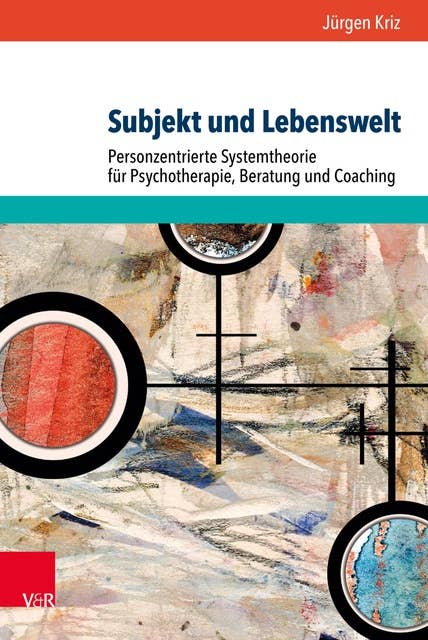 Subjekt und Lebenswelt: Personzentrierte Systemtheorie für Psychotherapie, Beratung und Coaching