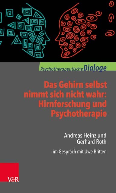 Das Gehirn selbst nimmt sich nicht wahr: Hirnforschung und Psychotherapie: Andreas Heinz und Gerhard Roth im Gespräch mit Uwe Britten