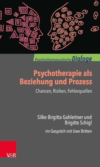 Psychotherapie als Beziehung und Prozess: Chancen, Risiken, Fehlerquellen: Silke Birgitta Gahleitner und Brigitte Schigl im Gespräch mit Uwe Britten