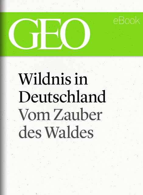 Wildnis in Deutschland: Vom Zauber des Waldes