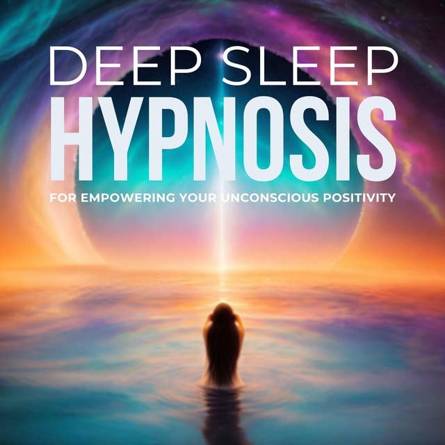 DEEP SLEEP HYPNOSIS for Empowering Your Unconscious Positivity: Deep Relaxation - Clearing Negativity