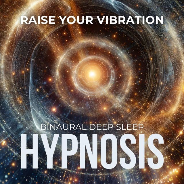 Deep Sleep Hypnosis: Raise Your Vibration: Transform Your Nights and Elevate Your Days with Restorative Hypnosis