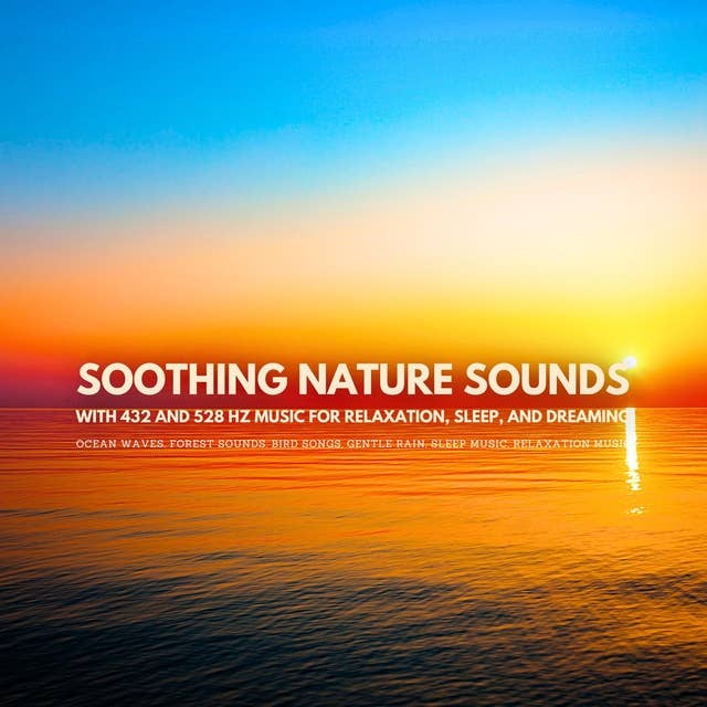Soothing Nature Sounds with 432 and 528 Hz Music for Relaxation, Sleep, and Dreaming: Ocean Waves, Forest Sounds, Gentle Rain, Sleep Music, Relaxation Music 