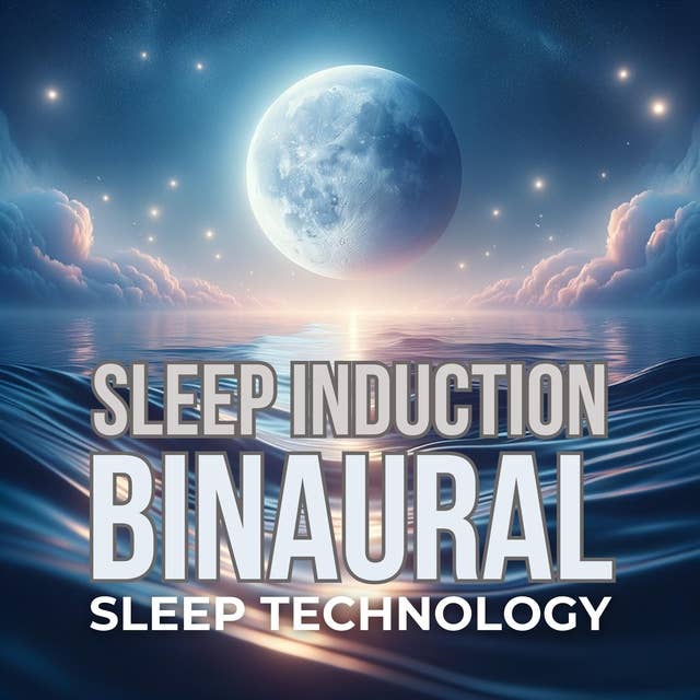 Sleep Induction - Binaural Sleep Technology: Unlock Profound Rest with Advanced Brainwave Entrainment 