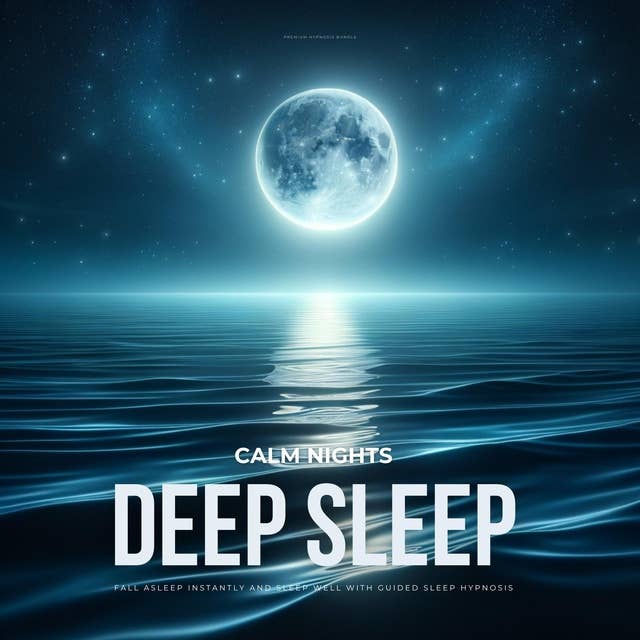 Calm Nights - Deep Sleep - Premium Hypnosis Bundle: Fall Asleep Instantly and Sleep Well with Guided Sleep Hypnosis 