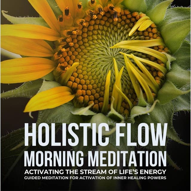 Holistic Flow Morning Meditation – Activating The Stream Of Life’s Energy: Guided Meditation For Activation Of Inner Healing Powers 