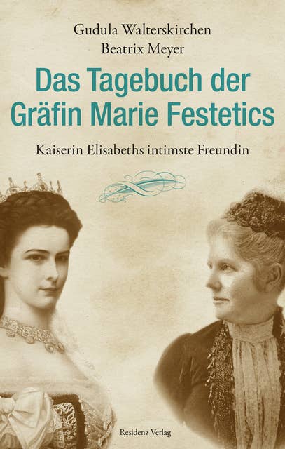 Das Tagebuch der Gräfin Marie Festetics: Kaiserin Elisabeths intimste Freundin