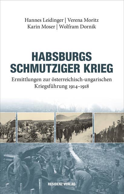 Habsburgs schmutziger Krieg: Ermittlungen der österreichisch - ungarischen Kriegsführung 1914 - 1918