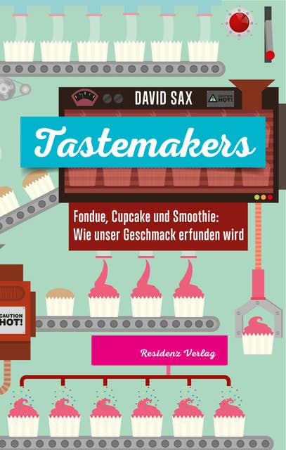 Tastemakers - Fondue, Cupcake und Smoothie: Wie unser Geschmack erfunden wird: Fondue, Cupcake und Smoothie: Wie Geschmack erfunden wird