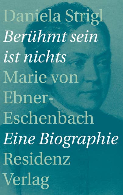 Berühmt sein ist nichts: Marie von Ebner-Eschenbach - Eine Biographie