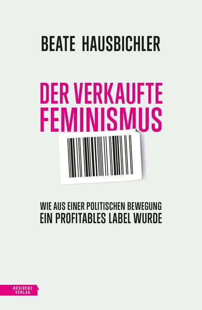 Der verkaufte Feminismus: Wie aus einer politischen Bewegung ein profitables Label wurde