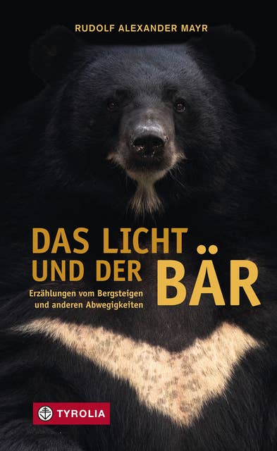Das Licht und der Bär: Erzählungen vom Bergsteigen und anderen Abwegigkeiten