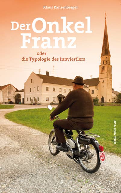 Der Onkel Franz: oder die Typologie des Innviertlers