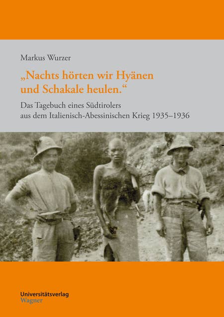 "Nachts hörten wir Hyänen und Schakale heulen.": Das Tagebuch eines Südtirolers aus dem Italienisch-Abessinischen Krieg 1935–1936