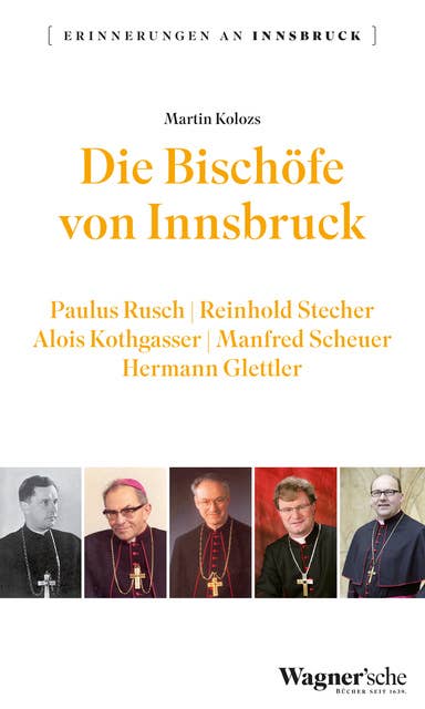 Die Bischöfe von Innsbruck: Paulus Rusch, Reinhold Stecher, Alois Kothgasser, Manfred Scheuer, Hermann Glettler
