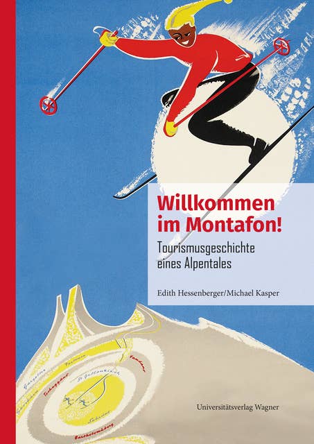 Willkommen im Montafon!: Tourismusgeschichte eines Alpentales