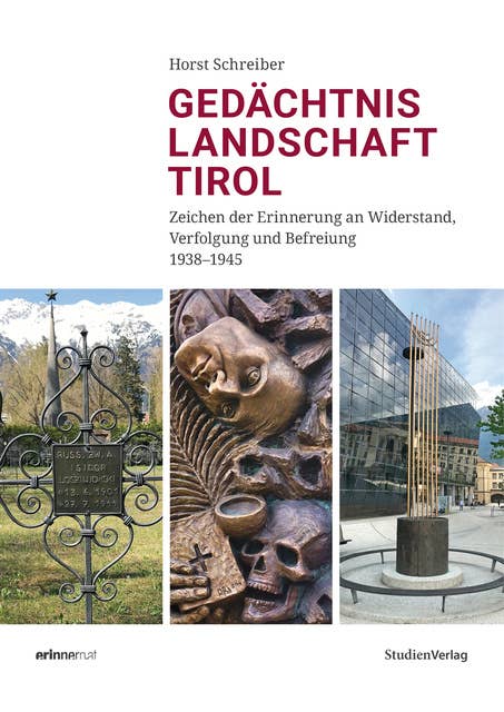 Gedächtnislandschaft Tirol: Zeichen der Erinnerung an Widerstand, Verfolgung und Befreiung 1938–1945