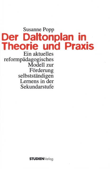 Der Daltonplan in Theorie und Praxis: Ein aktuelles reformpädagogisches Modell zur Förderung selbstständigen Lernens in der Sekundarstufe