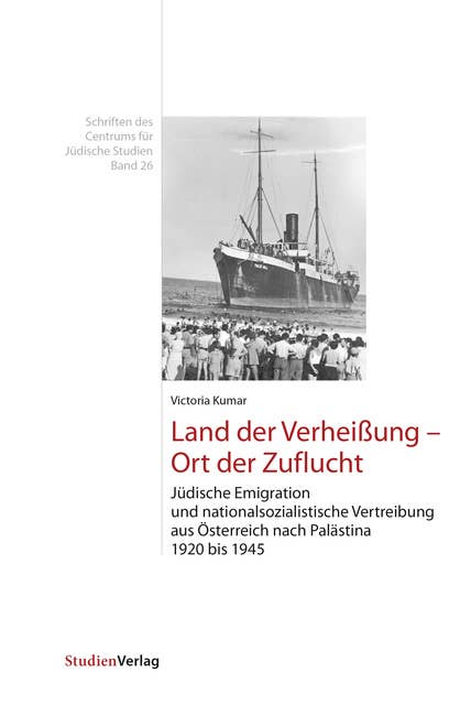 Land der Verheißung - Ort der Zuflucht: Jüdische Emigration und nationalsozialistische Vertreibung aus Österreich nach Palästina 1920 bis 1945